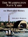 The Washington Navy Yard: An Illustrated History - Edward J. Marolda, Christpher E. Weaver