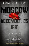 Moscow, December 25, 1991: The Last Day Of The Soviet Union - Conor O'Clery