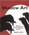 Shadow Art: How To Have Fun In The Dark, Create 100 Shadow Animals - Sophie Collins