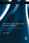 International Law, Politics and Inhumane Weapons: The Effectiveness of Global Landmine Regimes - Alan Bryden