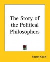 The Story of the Political Philosophers - George Catlin