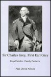 Sir Charles Grey, First Earl Grey: Royal Soldier, Family Patriarch - Paul David Nelson