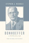 Bonhoeffer on the Christian Life: From the Cross, for the World - Stephen J. Nichols