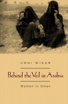 Behind the Veil in Arabia: Women in Oman - Unni Wikan