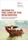 Return to the Land of the Head Hunters: Edward S. Curtis, the Kwakwaka'wakw, and the Making of Modern Cinema - Brad Evans, Aaron Glass, Bill Holm