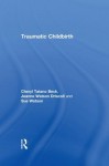 Traumatic Childbirth - Cheryl Tatano Beck, Jeanne Watson Driscoll, Sue Watson