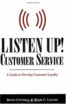 Listen Up, Customer Service: A Guide to Develop Customer Loyalty - David Cottrell, Mark C. Layton