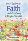 Be Filled with Faith: Words of Well-Being to Strengthen Your Spirit - Rachel Snyder