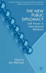 The New Public Diplomacy: Soft Power in International Relations - Jan Melissen