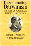 Disseminating Darwinism: The Role of Place, Race, Religion, and Gender - Ronald L. Numbers