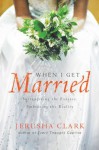 When I Get Married . . .: Surrendering the Fantasy, Embracing the Reality - Jerusha Clark