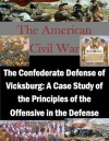 The Confederate Defense of Vicksburg: A Case Study of the Principles of the Offensive in the Defense (The American Civil War) - Robert T. Howard, U.S. Army Command and General Staff College, Kurtis Toppert