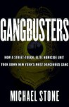 Gangbusters: How a Street Tough, Elite Homicide Unit Took Down New York's Most Dangerous Gang - Michael Stone