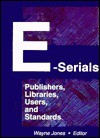 E-Serials: Publishers, Libraries, Users, and Standards - Wayne Jones