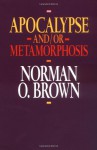 Apocalypse and/or Metamorphosis - Norman O. Brown