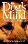 The Dog's Mind: Understanding Your Dog's Behavior (Howell reference books) - Bruce Fogle, Anne B. Wilson