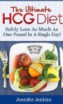 The Ultimate HCG Diet - Safely Lose As Much As One Pound In A Single Day! - Jennifer Jenkins