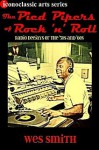 The Pied Pipers of Rock 'n' Roll: Radio Deejays of the '50s and '60s - Wes Smith