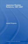 Japanese-Russian Relations, 1907-2007 - Joseph P. Ferguson