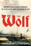 The Wolf: The German Raider That Terrorized the Southern Seas During World War I in an Epic Voyage of Destruction and Gallantry - Richard Guilliatt, Peter Hohnen