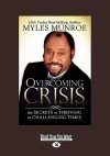 Overcoming Crisis: The Secrets to Thriving in Challenging Times (Large Print 16pt) - Myles Munroe