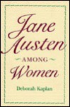 Jane Austen Among Women - Deborah Kaplan