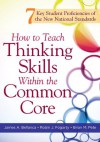 How to Teach Thinking Skills Within the Common Core: 7 Key Student Proficiencies of the New National Standards - Robin J. Fogarty, James A. Bellanca