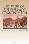 Soldiers of the American Revolution of Lebanon, Maine: Originally Published in 1897 - George Walter Chamberlain, Maggie Mack