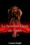 Le Sombre Desir de Faith: Une Fantaisie Erotique Paranormal Et Vampirique - Caralyn Knight