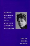 Harriot Stanton Blatch and the Winning of Woman Suffrage - Ellen Carol DuBois