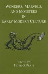 Wonders, Marvels, and Monsters in Early Modern Culture - Peter G. Platt
