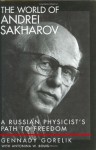 The World of Andrei Sakharov: A Russian Physicist's Path to Freedom - Gennady Gorelik, Antonina W. Bouis