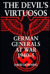 The Devil's Virtuosos: German Generals at War, 1940-5 - David Downing