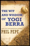 The Wit and Wisdom of Yogi Berra - Phil Pepe