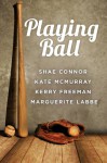 Playing Ball - Shae Connor, Kerry Freeman, Kate McMurray, Marguerite Labbe