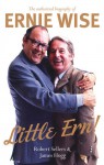 Little Ern!: The Authorised Biography of Ernie Wise - Robert Sellers, James Hogg