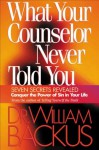 What Your Counselor Never Told You: Seven Secrets Revealed-Conquer the Power of Sin in Your Life - William Backus