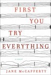 First You Try Everything: A Novel - Jane McCafferty