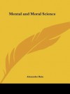 Mental and Moral Science - Alexander Bain