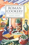 Roman Cookery: Ancient Recipes for Modern Kitchens - Mark Grant