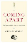 Coming Apart: The State of White America, 1960-2010 - Charles Murray