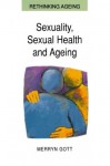 Sexuality, Sexual Health And Ageing (Rethinking Ageing) - Merryn Gott