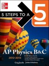 5 Steps to a 5 AP Physics B&C, 2012-2013 Edition (5 Steps to a 5 on the Advanced Placement Examinations Series) - Greg Jacobs, Joshua Schulman