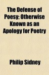 The Defense of Poesy; Otherwise Known as an Apology for Poetry - Philip Sidney