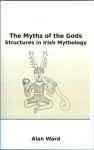 The Myths of the Gods: Structures in Irish Mythology - Alan Ward