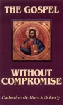 The Gospel Without Compromise - Catherine de Hueck Doherty