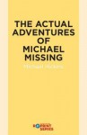 The Actual Adventures of Michael Missing - Michael Hickins