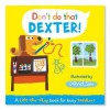 Don't Do That, Dexter!: A Lift-The-Flap Book for Toddlers. Illustrated by David Sim - David Sim