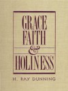 Grace, Faith, Holiness - H. Ray Dunning