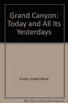 The Grand Canyon: Today and All Its Yesterdays - Joseph Wood Krutch